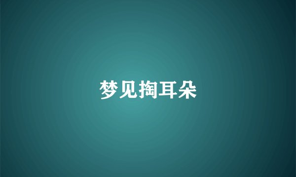梦见掏耳朵