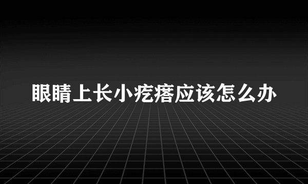 眼睛上长小疙瘩应该怎么办