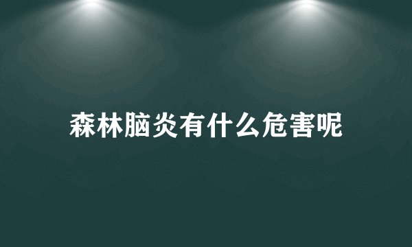 森林脑炎有什么危害呢