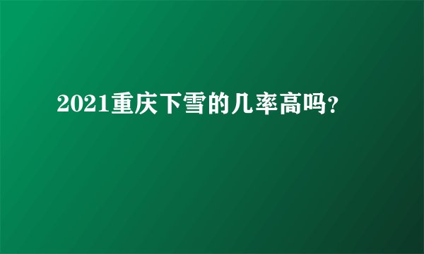 2021重庆下雪的几率高吗?