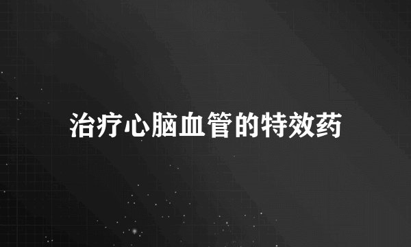治疗心脑血管的特效药