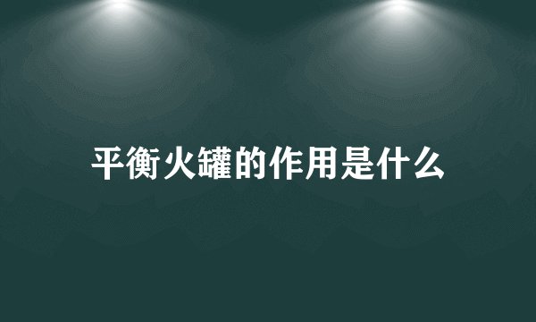 平衡火罐的作用是什么