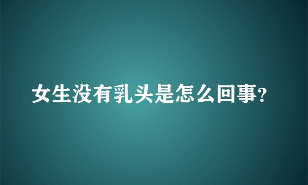 女生没有乳头是怎么回事？
