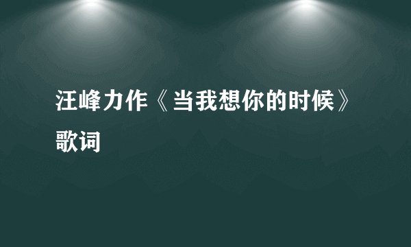 汪峰力作《当我想你的时候》歌词