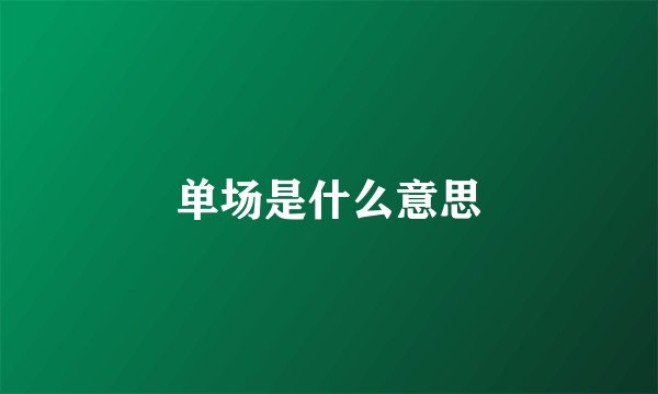 单场是什么意思