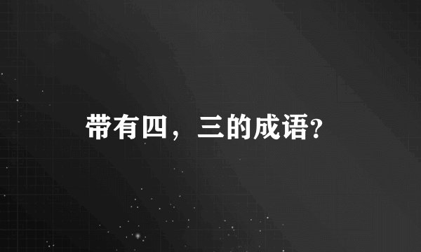 带有四，三的成语？