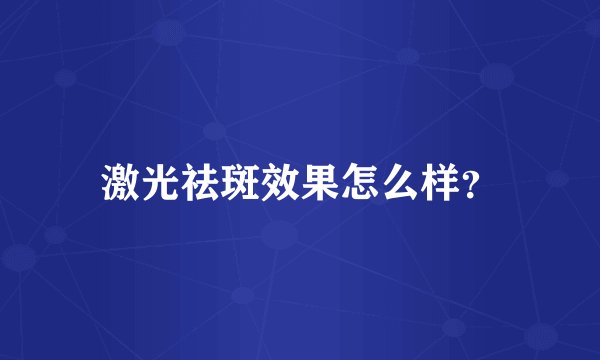 激光祛斑效果怎么样？