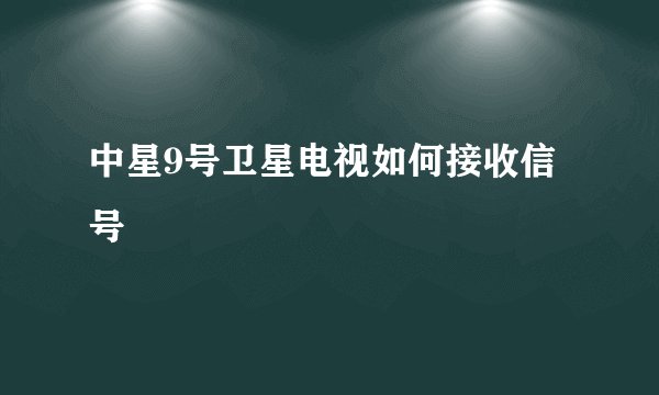 中星9号卫星电视如何接收信号