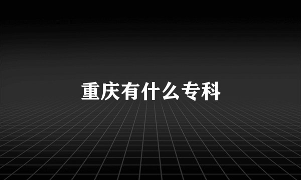 重庆有什么专科