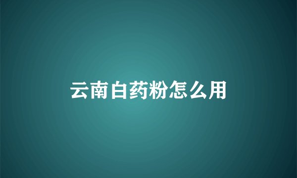 云南白药粉怎么用