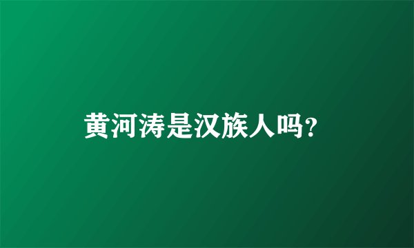 黄河涛是汉族人吗?