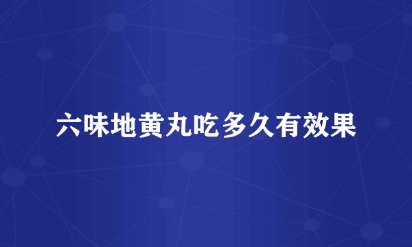 六味地黄丸吃多久有效果