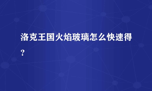 洛克王国火焰玻璃怎么快速得？