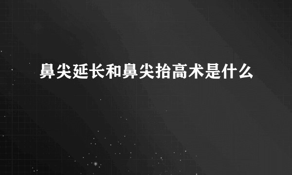 鼻尖延长和鼻尖抬高术是什么