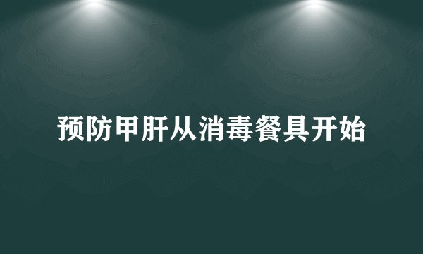 预防甲肝从消毒餐具开始