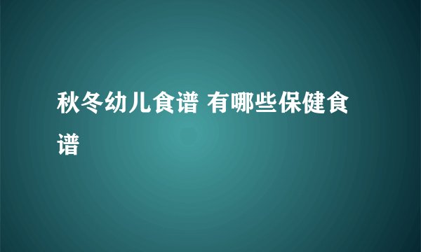 秋冬幼儿食谱 有哪些保健食谱