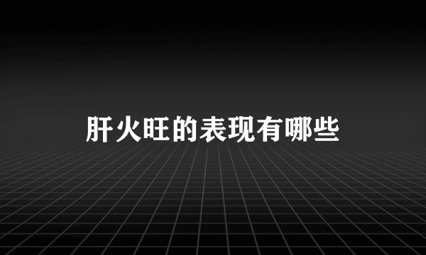 肝火旺的表现有哪些