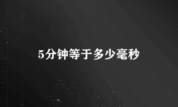 5分钟等于多少毫秒