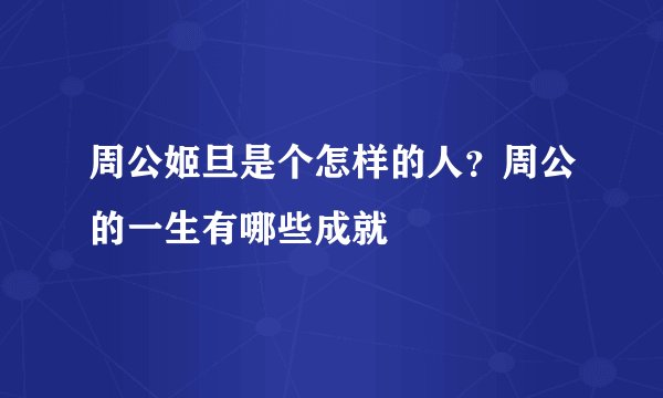 周公姬旦是个怎样的人？周公的一生有哪些成就