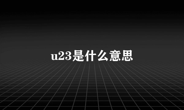 u23是什么意思
