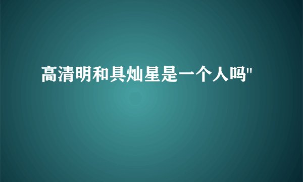 高清明和具灿星是一个人吗