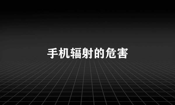 手机辐射的危害