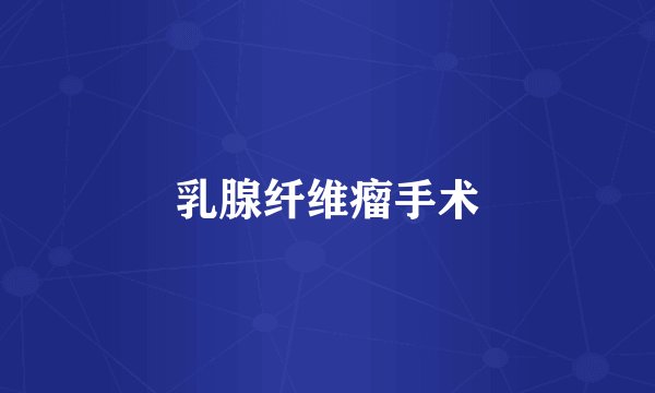 乳腺纤维瘤手术