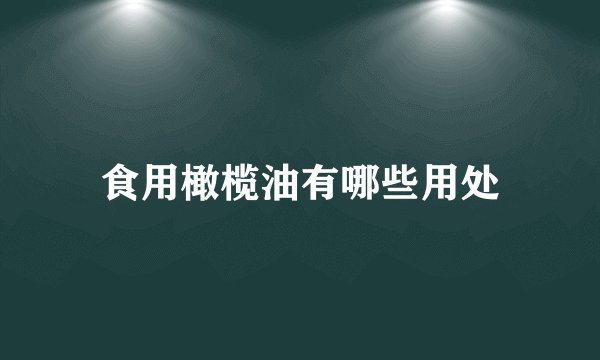 食用橄榄油有哪些用处