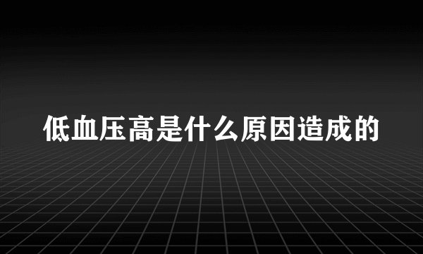 低血压高是什么原因造成的
