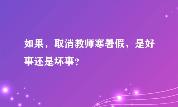 如果,取消教师寒暑假,是好事还是坏事?
