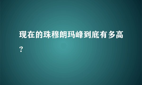 现在的珠穆朗玛峰到底有多高?