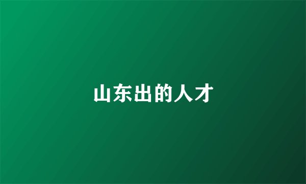 山东出的人才