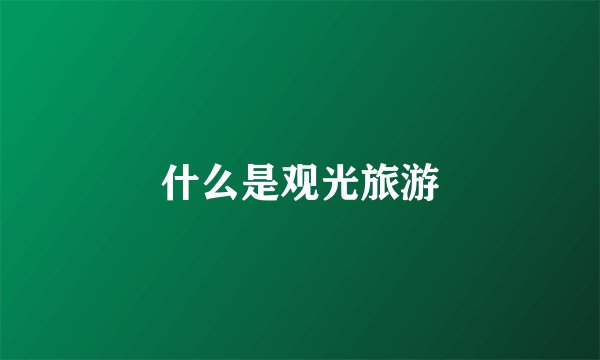 什么是观光旅游