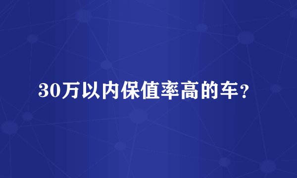 30万以内保值率高的车？