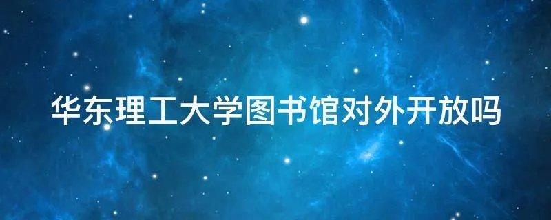 华东理工大学图书馆对外开放吗