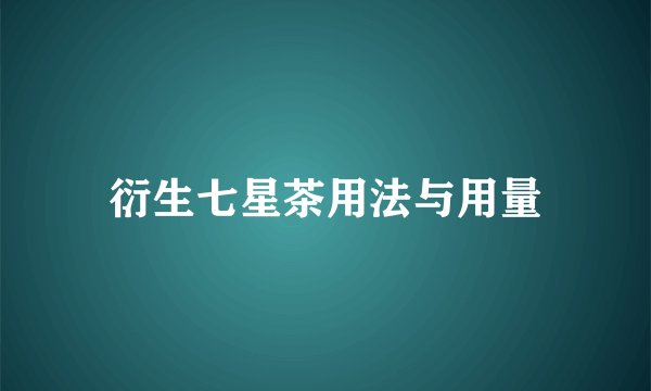 衍生七星茶用法与用量