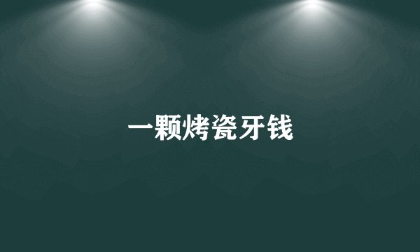 一颗烤瓷牙钱
