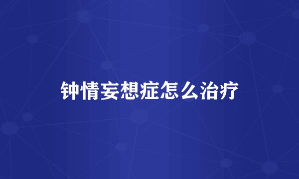 钟情妄想症怎么治疗