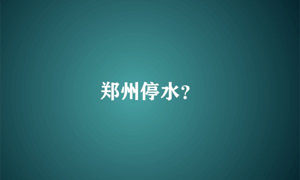 郑州停水?