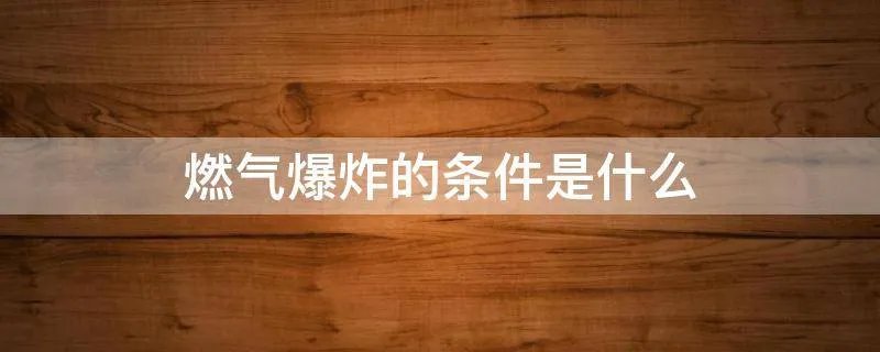 燃气爆炸的条件是什么