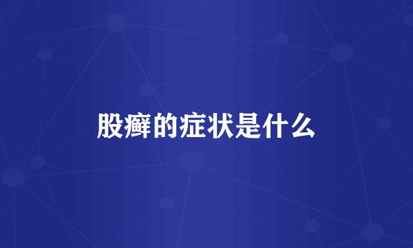 股癣的症状是什么