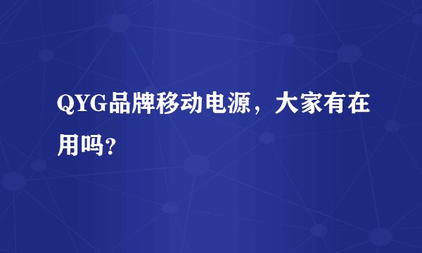 QYG品牌移动电源，大家有在用吗？