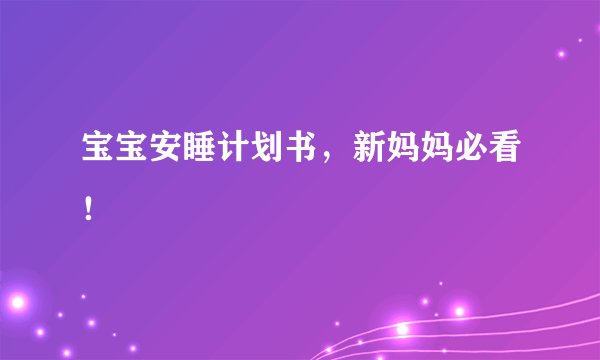 宝宝安睡计划书，新妈妈必看！