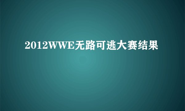 2012WWE无路可逃大赛结果
