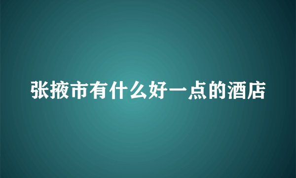 张掖市有什么好一点的酒店