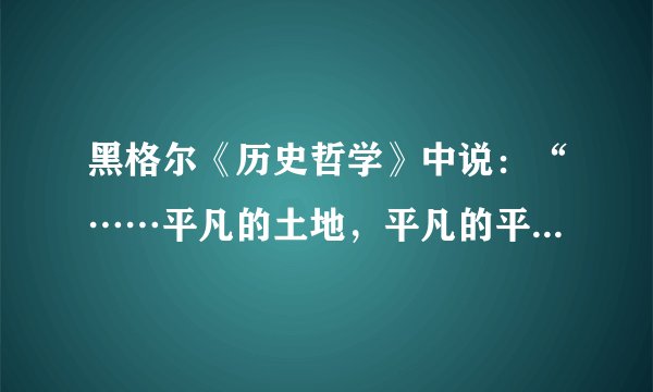 黑格尔《历史哲学》中说:“……平凡的土地,平凡的平原把人类束缚在土壤上,把他卷入无穷的依赖性里边,但是大海却挟着人类超越了那些思想和行动的有限的圈子。”此观点可以用来解释( )A.自然环境对中西传统文化差异的影响作用B.自然环境对中西传统文化差异的决定作用C.自然环境对中西社会制度差异的影响作用D.自然环境对中西生产技术差异的决定作用
