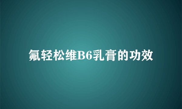 氟轻松维B6乳膏的功效