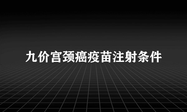 九价宫颈癌疫苗注射条件