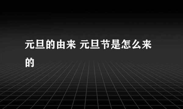 元旦的由来 元旦节是怎么来的