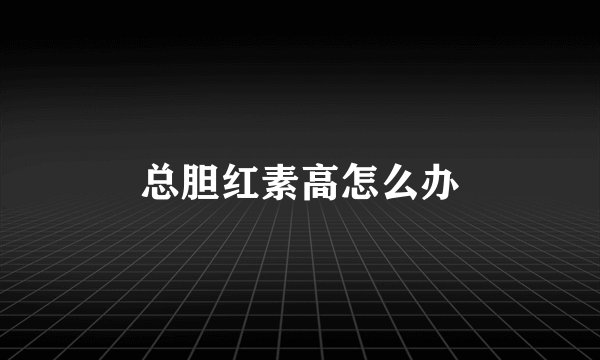 总胆红素高怎么办